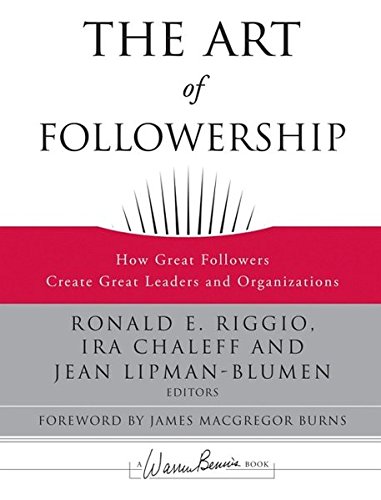 The Art of Followership: How Great Followers Create Great Leaders and Organizations