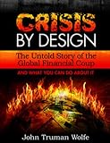 Crisis by Design: The Untold Story of the Global Financial Coup and What You Can Do About It