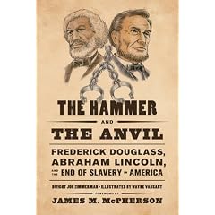The Hammer and the Anvil: Frederick Douglass, Abraham Lincoln, and the End of Slavery in America