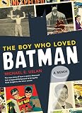 The boy who loved Batman : a memoir : the true story of how a comics-obsessed kid conquered Hollywood to bring the Dark Knight to the silver screen