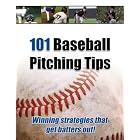 101 Baseball Pitching Tips: Winning Strategies That Get Batters Out! by Steven Ellis and Devon Kunkel