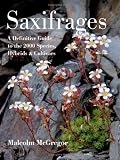 Saxifrages: A Definitive Guide to the 2000 Species, Hybrids & Cultivars