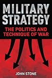 Military Strategy: The Politics and Technique of War