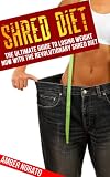Shred Diet: The Ultimate Guide to Losing Weight NOW with the Revolutionary Shred Diet