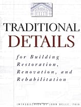 Traditional Details: For Building Restoration, Renovation, and Rehabilitation : From the 1932-1951 Editions of Architectural Graphic Standards Traditional Details: For Building Restoration, Renovation, and Rehabilitation : From the 1932-1951 Editions of Architectural Graphic Standards