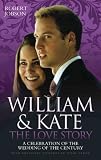 William & Kate : the love story : a celebration of the wedding of the century