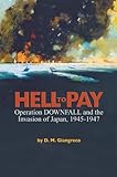 Hell to pay : Operation Downfall and the invasion of Japan, 1945-47