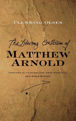 The Literary Criticism of Matthew Arnold: Letters to Clough, the 1853 Preface, and Some Essays