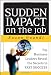Sudden Impact on the Job: Top Business Leaders Reveal the Secrets to Fast Success