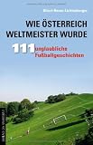 Produkt-Bild: Wie &Ouml;sterreich Weltmeister wurde. 111 unglaubliche Fu&szlig;ballgeschichten