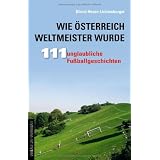 Wie �sterreich Weltmeister wurde. 111 unglaubliche Fu�ballgeschichtenvon "Ulrich Hesse..."