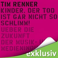 Kinder, der Tod ist gar nicht so schlimm! �ber die Zukunft der Musik- und Medienindustrie
