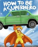 How To Be A Superhero: A colorful and fun children's picture book; entertaining bedtime story