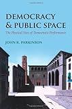 Democracy and public space : the physical sites of democratic performance