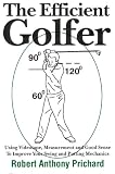 The Efficient Golfer: Using Videotape, Measurement and Good Sense To Improve Your Swing and Putting Mechanics