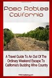 Search : Paso Robles California: A Travel Guide To An Out Of The Ordinary Weekend Escape In California's Budding Wine Country