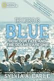 The World Is Blue: How Our Fate and the Oceans Are One The World Is Blue: How Our Fate and the Oceans Are One