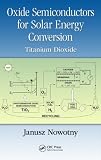 Oxide Semiconductors for Solar Energy Conversion: Titanium Dioxide (Green Chemistry and Chemical Engineering)