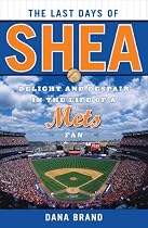 The Last Days of Shea: Delight and Despair in the Life of a Mets Fan