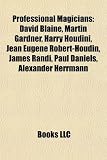 Professional Magicians: David Blaine, Martin Gardner, Harry Houdini, Jean Eug Ne Robert-Houdin, James Randi, Paul Daniels, David Copperfield: David ... Fred Kaps, Dorothy Dietrich, Harry Kellar