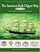 The American-Built Clipper Ship, 1850-1856: Characteristics, Construction, and Details
