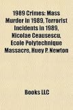 1989 Crimes: Mass Murder in 1989, Terrorist Incidents in 1989, Nicolae Ceauescu, Cole Polytechnique Massacre, Huey P. Newton-