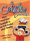Gotcha Covered!: More Nonfiction Booktalks to Get Kids Excited about Reading