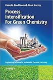 Process intensification for green chemistry : engineering solutions for sustainable chemical processing