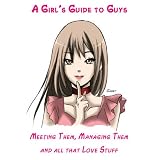 A Girls Guide to Guys: Meeting Them, Managing Them and All That Love Stuffby Rachel Hill