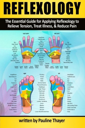 Reflexology: The Essential Guide for Applying Reflexology to Relieve Tension, Treat Illness, and Reduce Pain