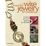 Beautiful Wire Jewelry for Beaders: Creative Wirework Projects for All Levels ~ Irina Miech