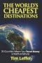 The World's Cheapest Destinations: 21 Countries Where Your Money Is Worth a Fortune - Fourth Edition