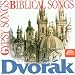 Classical Music : Dvorak: Biblical Songs Op. 99; Gypsy Songs Op. 55; Evening Songs Op. 3; Love Songs, Op. 83