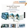 More Making Books by Hand: Exploring Miniature Books, Alternative Structures, and Found Objects