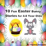 10 Fun Easter Bunny Stories for 4-8 Year Olds (Perfect for Bedtime & Young Readers) (++INCLUDES FREE GAMES)