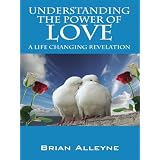 Understanding the Power of Love: A Life Changing Revelation