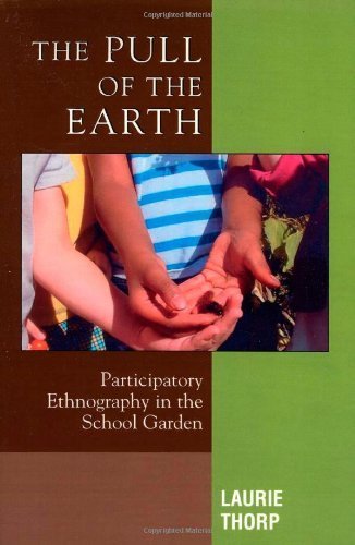 The Pull of the Earth: Participatory Ethnography in the School Garden (Crossroads in Qualitative Inquiry) by Thorp, Laurie (2005) Paperback