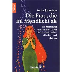 Die Frau, die im Mondlicht a�: Ess-St�rungen �berwinden durch die Weisheit uralter M�rchen und Mythen