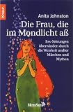 Die Frau, die im Mondlicht a�: Ess-St�rungen �berwinden durch die Weisheit uralter M�rchen und Mythen