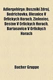 Produkt-Bild: Adlergebirge: Duszniki Zdr&oacute;j, Bedrichovka, OleSnice v Orlick&yacute;ch hor&aacute;ch, Zieleniec, DeStn&eacute; v Orlick&yacute;ch hor&aacute;ch, BartoSovice v Orlick&yacute;ch hor&aacute;ch, KunSt&aacute;t ... Cesk&eacute; Petrovice, Zdobnice, Orlick&eacute; Z&aacute;hor&iacute;