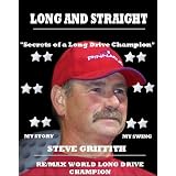 Long And Straight Golf - World Long Drive Champion ~ Steve Griffith