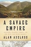 A Savage Empire: Trappers, Traders, Tribes, and the Wars That Made America