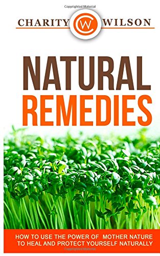 natural remedies how to use the power of mother nature to heal and protect yourself