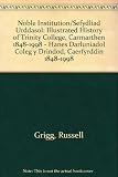 Sefydliad urddasol : hanes darluniadol Coleg y Drindod, Caerfyrddin, 1848-1998 = A noble institution : an illustrated history of Trinity College, Carmarthen, 1948-1998