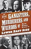 A Guide to Gangsters, Murderers and Weirdos of New York City's
Lower East Side (NY)