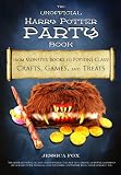 The Unofficial Harry Potter Party Book: From Monster Books to Potions Class! Crafts, Games, and Treats