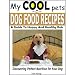 My Cool Pets: Dog Food Recipes - Discovering Perfect Nutrition for Your Dog