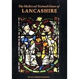 The Medieval Stained Glass of Lancashire (Corpus Vitrearum Medii Aevi: Great Britain)