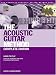 The Acoustic Guitar Method - Complete Edition: Learn to Play Using the Techniques and Songs of American Roots Music