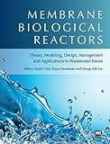 Membrane biological reactors : theory, modeling, design, management and applications to wastewater reuse